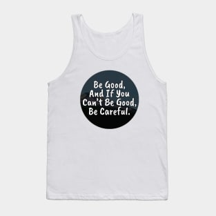 Be Good, And If You Can't Be Good, Be Careful Tank Top